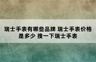 瑞士手表有哪些品牌 瑞士手表价格是多少 搜一下瑞士手表